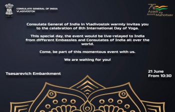  Consulate General of India in Vladivostok will be celebrating the VIII International Day of Yoga and on June 21, 2022 from 1030 hrs. at the Naberezhnaya Tsetsarevicha.   All are invited to be part of the magnificent event.